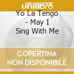 Yo La Tengo - May I Sing With Me cd musicale di AMERICAN MUSIC CLUB