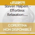 Steven Halpern - Effortless Relaxation: Relaxing Music With Subliminal Affirmations cd musicale di Steven Halpern