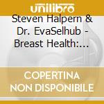 Steven Halpern & Dr. EvaSelhub - Breast Health: Subliminal Affirmations With Music cd musicale di Steven Halpern & Dr. EvaSelhub