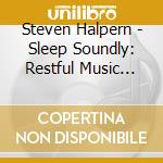 Steven Halpern - Sleep Soundly: Restful Music Plus Subliminal Affirmations cd