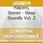 Halpern, Steven - Sleep Soundly Vol. 2 cd musicale di Halpern, Steven