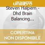 Steven Halpern - Dhd Brain Balancing Music With Subliminal cd musicale di Steven Halpern