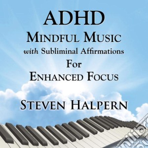 Steven Halpern - Adhd Mindful Music With Subliminal Affirmations For Enhanced Focus cd musicale