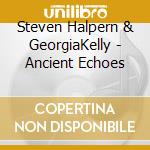 Steven Halpern & GeorgiaKelly - Ancient Echoes cd musicale di Steven Halpern & GeorgiaKelly