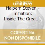 Halpern Steven - Initiation: Inside The Great P cd musicale di Halpern Steven
