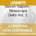 Steven Halpern - Sleepscape Delta Vol. 1 cd