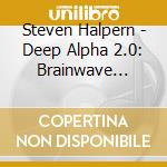 Steven Halpern - Deep Alpha 2.0: Brainwave Entrainment Music For Meditation And Healing cd
