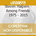 Steven Halpern - Among Friends 1975 - 2015 cd musicale di Steven Halpern