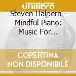 Steven Halpern - Mindful Piano: Music For Meditation cd