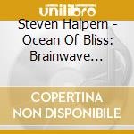 Steven Halpern - Ocean Of Bliss: Brainwave Entrainment Music (432 Hz) cd musicale