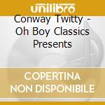 Conway Twitty - Oh Boy Classics Presents cd