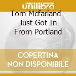 Tom Mcfarland - Just Got In From Portland