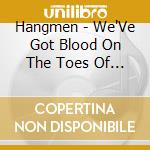 Hangmen - We'Ve Got Blood On The Toes Of Our Boots cd