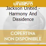 Jackson United - Harmony And Dissidence cd musicale di Jackson United