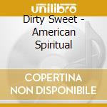 Dirty Sweet - American Spiritual cd musicale di Sweet Dirty