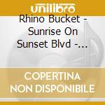 Rhino Bucket - Sunrise On Sunset Blvd - Live At The Coconut Teaszer cd musicale di Bucket Rhino