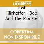 Josh Klinhoffer - Bob And The Monster cd musicale di Josh Klinhoffer