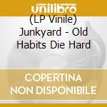 (LP Vinile) Junkyard - Old Habits Die Hard lp vinile