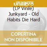 (LP Vinile) Junkyard - Old Habits Die Hard vinile
