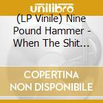 (LP Vinile) Nine Pound Hammer - When The Shit Goes Down lp vinile
