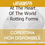 At The Heart Of The World - Rotting Forms cd