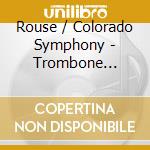 Rouse / Colorado Symphony - Trombone Concerto Gorgon cd musicale di Rouse / Colorado Symphony