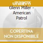 Glenn Miller - American Patrol cd musicale di Glenn Miller