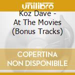 Koz Dave - At The Movies (Bonus Tracks) cd