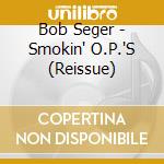 Bob Seger - Smokin' O.P.'S (Reissue) cd