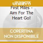 First Miles - Aim For The Heart Go! cd