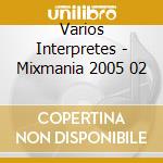 Varios Interpretes - Mixmania 2005 02 cd musicale di Varios Interpretes