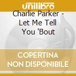 Charlie Parker - Let Me Tell You 'Bout cd