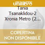 Tania Tsanaklidou-2 Xronia Metro (2 Cd) cd