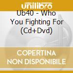 Ub40 - Who You Fighting For (Cd+Dvd) cd
