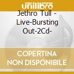 Jethro Tull - Live-Bursting Out-2Cd- cd musicale di JETHRO TULL