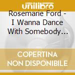 Rosemarie Ford - I Wanna Dance With Somebody (1991) cd musicale di Rosemarie Ford