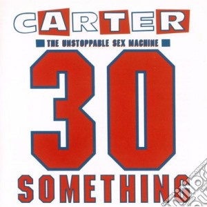 Carter The Unstoppable Sex Machine - 30 Something cd musicale di CARTER U.S.M.