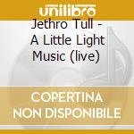 Jethro Tull - A Little Light Music (live) cd musicale di JETHRO TULL
