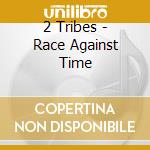 2 Tribes - Race Against Time cd musicale di 2 Tribes