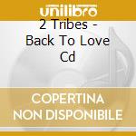 2 Tribes - Back To Love Cd cd musicale di 2 Tribes