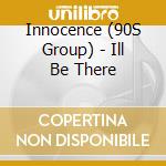 Innocence (90S Group) - Ill Be There cd musicale di Innocence (90S Group)