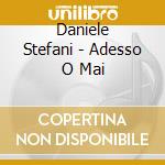 Daniele Stefani - Adesso O Mai cd musicale di STEFANI DANIELE