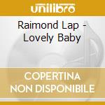 Raimond Lap - Lovely Baby cd musicale di Raimond Lap