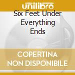Six Feet Under Everything Ends cd