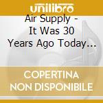 Air Supply - It Was 30 Years Ago Today (Cd+ cd