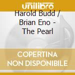 Harold Budd / Brian Eno - The Pearl cd musicale di Harold Budd / Brian Eno
