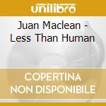 Juan Maclean - Less Than Human cd musicale di Juan Maclean
