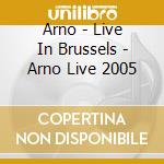 Arno - Live In Brussels - Arno Live 2005 cd musicale di Arno