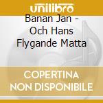 Banan Jan - Och Hans Flygande Matta cd musicale di Banan Jan