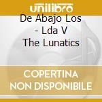 De Abajo Los - Lda V The Lunatics cd